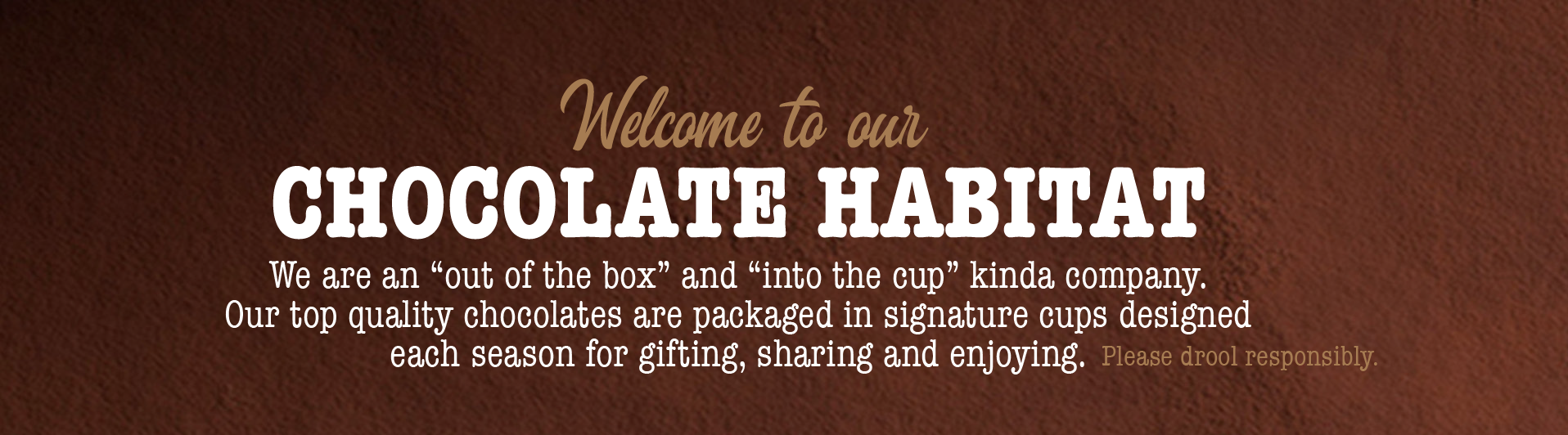 Welcome to our chocolate habitat!